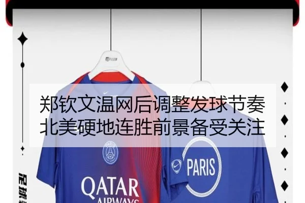 郑钦文温网后调整发球节奏 北美硬地连胜前景备受关注