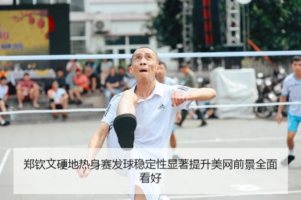 郑钦文硬地热身赛发球稳定性显著提升美网前景全面看好